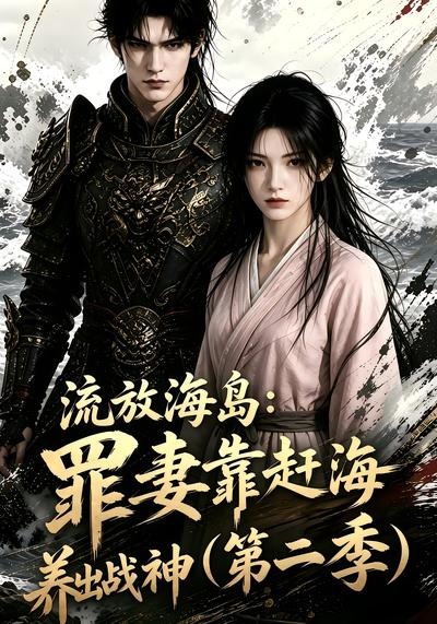 流放海岛：罪妻靠赶海养出战神第二季(全集)