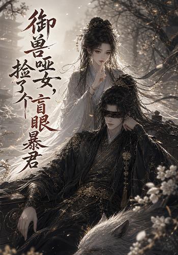 御兽哑女，捡了个盲眼暴君(全集)